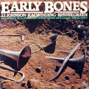 J.J. Johnson - Kai Winding - Bennie Green With Sonny Rollins, John Lewis (2), Gerry Mulligan, Art Blakey -  Early Bones