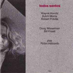 Wayne Horvitz, Butch Morris, Bobby Previte, Doug Wieselman, Bill Frisell play Robin Holcomb - Todos Santos