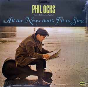 Phil Ochs - All The News That's Fit To Sing