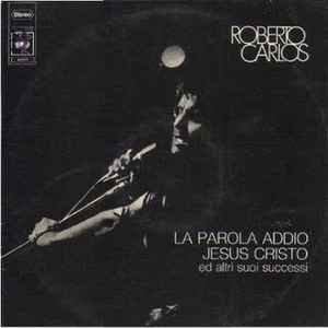 Roberto Carlos - La Parola Addio, Jesus Cristo Ed Altri Suoi Successi