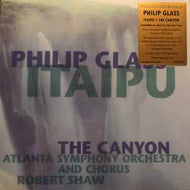 Philip Glass - Atlanta Symphony Orchestra & Atlanta Symphony Chorus, Robert Shaw - Itaipu / The Canyon