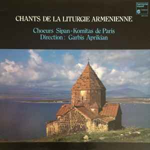 Choeurs Sipan-Komitas*, Garbis Aprikian – Chants De La Liturgie Armenienne