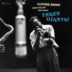 Clifford Brown, Sonny Rollins, Max Roach - Three Giants!