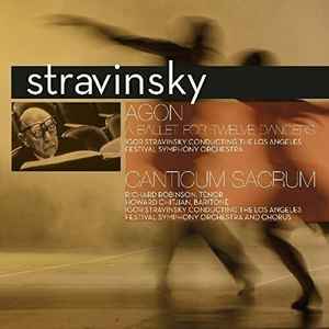 Igor Stravinsky - Igor Stravinsky Conducting The Los Angeles Festival Symphony Orchestra And Los Angeles Festival Symphony Orchestra And Chorus - Agon (A Ballet For Twelve Dancers) / Canticum Sacrum