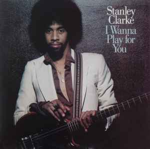 Stanley Clarke – I Wanna Play For You