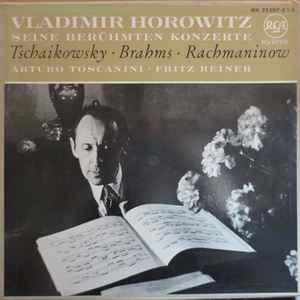 Vladimir Horowitz, Arturo Toscanini, Fritz Reiner / Pyotr Ilyich Tchaikovsky / Johannes Brahms / Sergei Vasilyevich Rachmaninoff - Seine Berühmten Konzerte