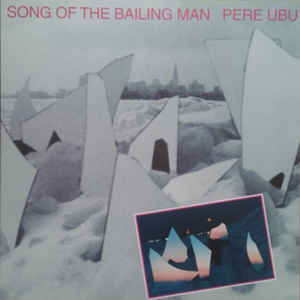 Pere Ubu - Song Of The Bailing Man