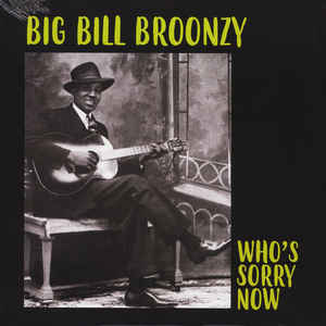 Big Bill Broonzy - Who's Sorry Now