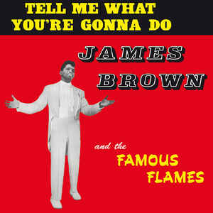 James Brown & The Famous Flames - Tell Me What You're Gonna Do