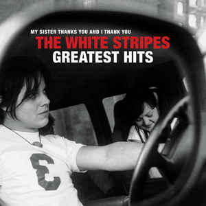 The White Stripes – My Sister Thanks You And I Thank You: The White Stripes Greatest Hits