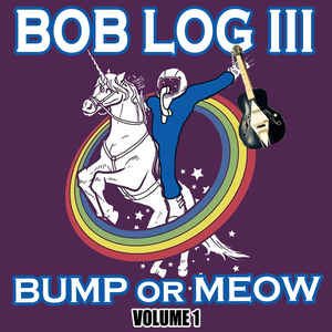 Bob Log III - Bump Or Meow Volume 1