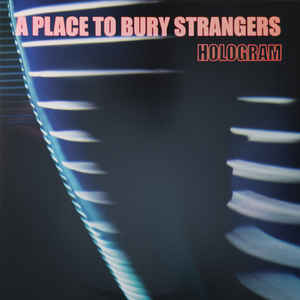 A Place To Bury Strangers – Hologram