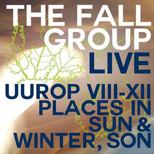 The Fall Group - Live Uurop VIII-XII Places In Sun & Winter, Son