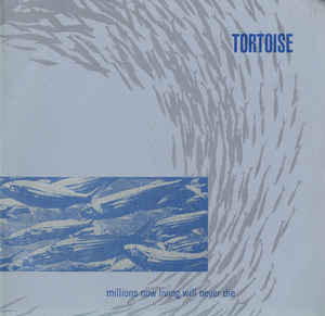 Tortoise - Millions Now Living Will Never Die