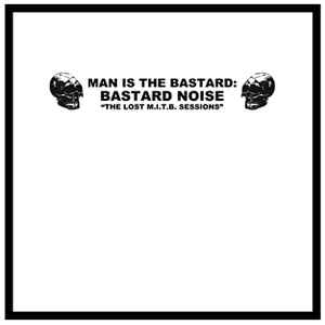 Man Is The Bastard : Bastard Noise – The Lost M.I.T.B. Sessions