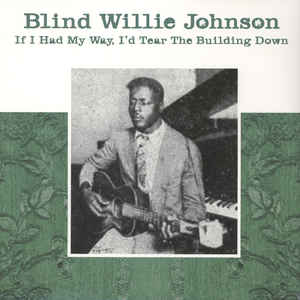 Blind Willie Johnson - If I Had My Way, I'd Tear The Building Down